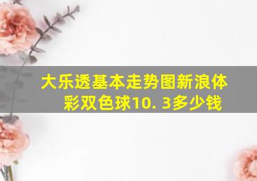 大乐透基本走势图新浪体彩双色球10. 3多少钱